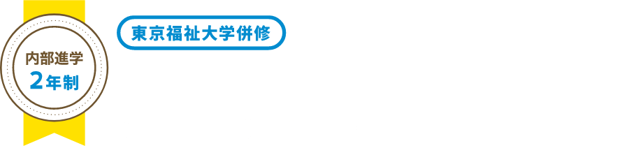 内部進学2年制 東京福祉大学併修 児童教育専攻科(保育士コース2年+2年)